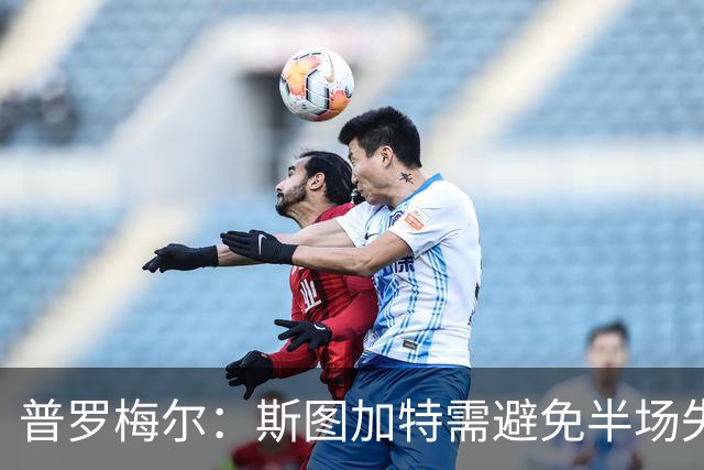 普罗梅尔：斯图加特需避免半场失误，代价已显现