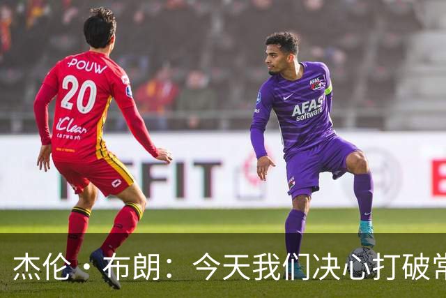 杰伦·布朗：今天我们决心打破常规，争做最拼球队
