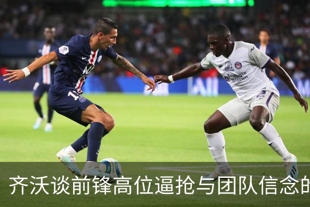 齐沃谈前锋高位逼抢与团队信念的重要性